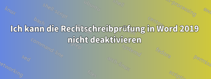 Ich kann die Rechtschreibprüfung in Word 2019 nicht deaktivieren