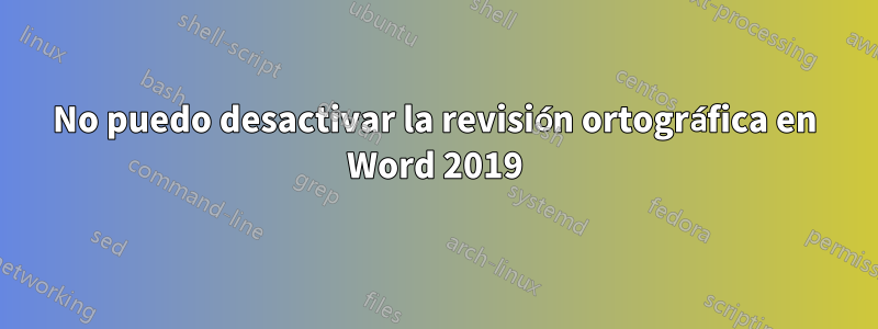 No puedo desactivar la revisión ortográfica en Word 2019