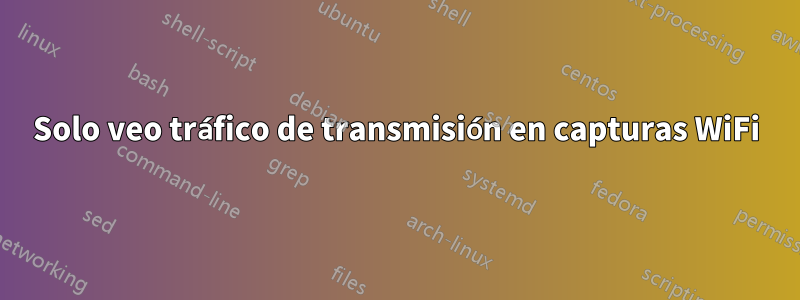 Solo veo tráfico de transmisión en capturas WiFi