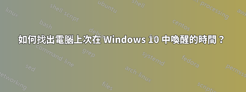 如何找出電腦上次在 Windows 10 中喚醒的時間？