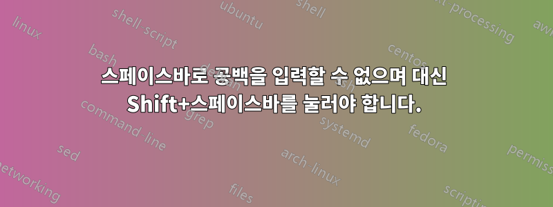 스페이스바로 공백을 입력할 수 없으며 대신 Shift+스페이스바를 눌러야 합니다.