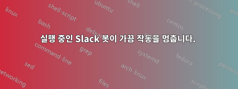 실행 중인 Slack 봇이 가끔 작동을 멈춥니다.