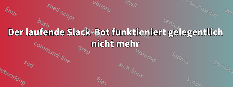 Der laufende Slack-Bot funktioniert gelegentlich nicht mehr