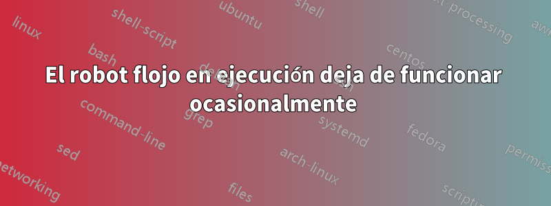 El robot flojo en ejecución deja de funcionar ocasionalmente