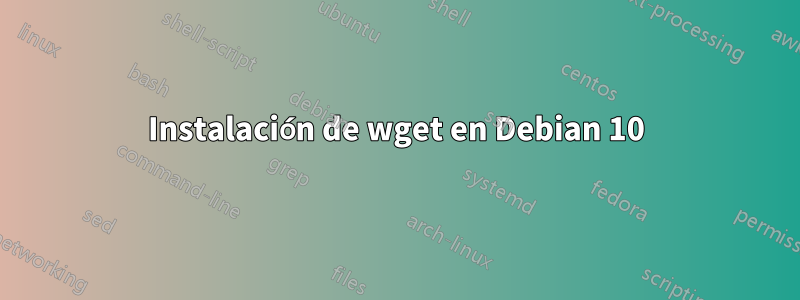 Instalación de wget en Debian 10