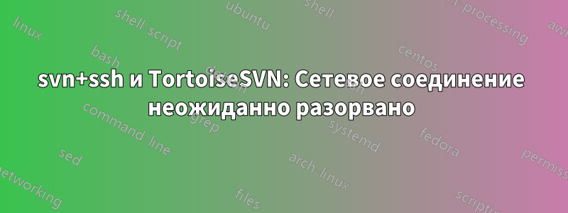 svn+ssh и TortoiseSVN: Сетевое соединение неожиданно разорвано