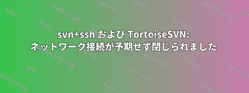 svn+ssh および TortoiseSVN: ネットワーク接続が予期せず閉じられました