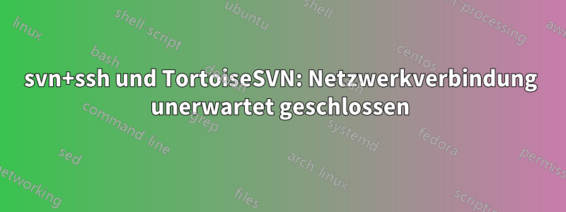 svn+ssh und TortoiseSVN: Netzwerkverbindung unerwartet geschlossen