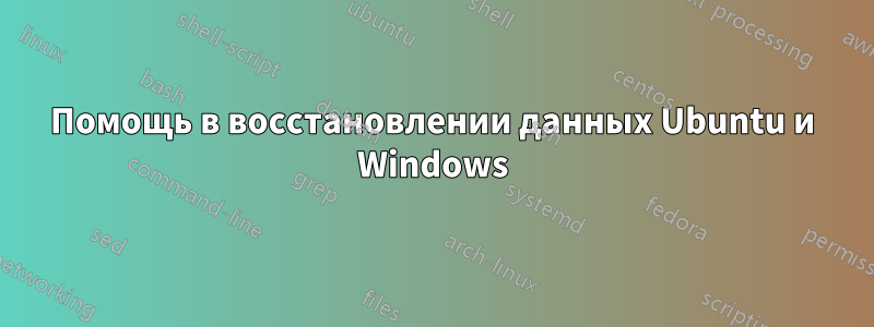 Помощь в восстановлении данных Ubuntu и Windows