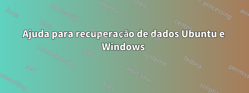 Ajuda para recuperação de dados Ubuntu e Windows