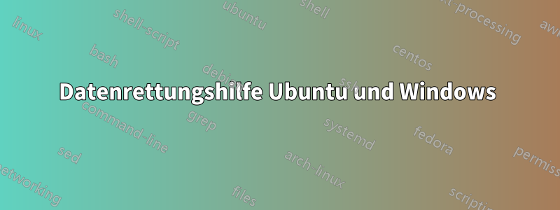 Datenrettungshilfe Ubuntu und Windows