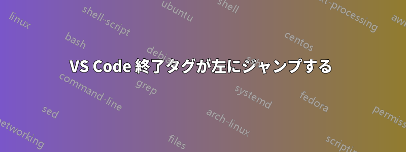 VS Code 終了タグが左にジャンプする