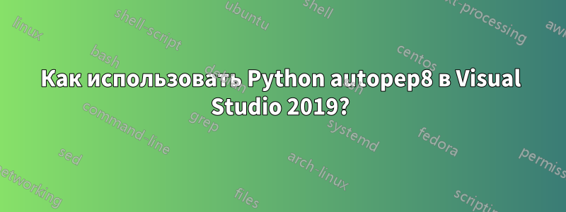 Как использовать Python autopep8 в Visual Studio 2019?