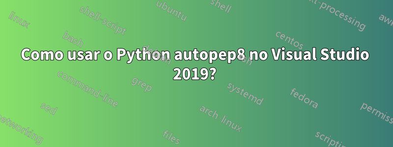 Como usar o Python autopep8 no Visual Studio 2019?