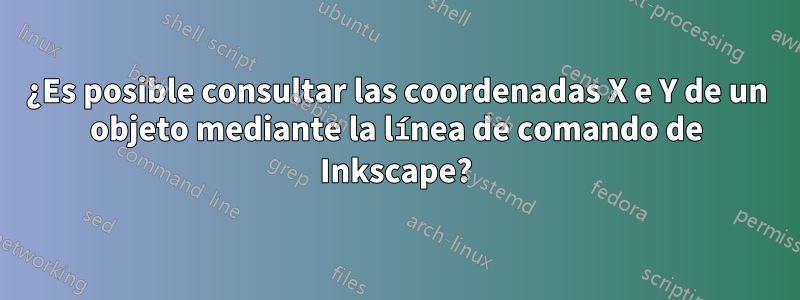 ¿Es posible consultar las coordenadas X e Y de un objeto mediante la línea de comando de Inkscape?