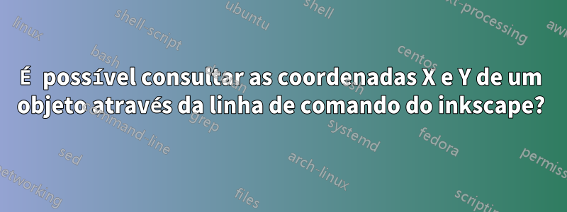 É possível consultar as coordenadas X e Y de um objeto através da linha de comando do inkscape?