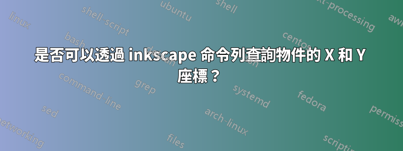 是否可以透過 inkscape 命令列查詢物件的 X 和 Y 座標？