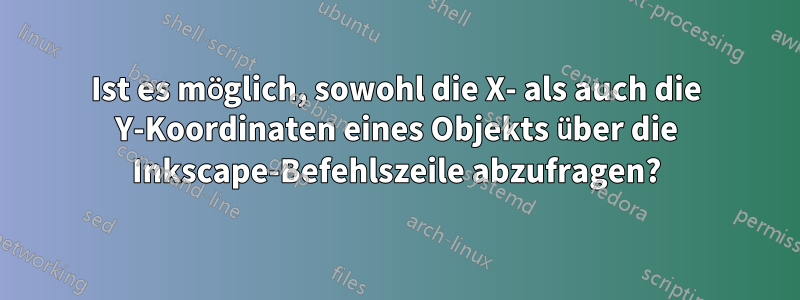 Ist es möglich, sowohl die X- als auch die Y-Koordinaten eines Objekts über die Inkscape-Befehlszeile abzufragen?