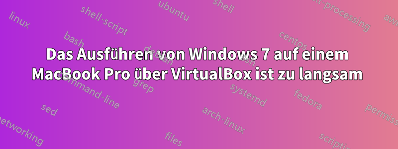 Das Ausführen von Windows 7 auf einem MacBook Pro über VirtualBox ist zu langsam