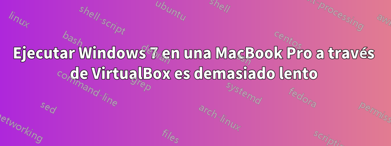 Ejecutar Windows 7 en una MacBook Pro a través de VirtualBox es demasiado lento