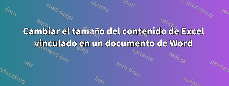 Cambiar el tamaño del contenido de Excel vinculado en un documento de Word