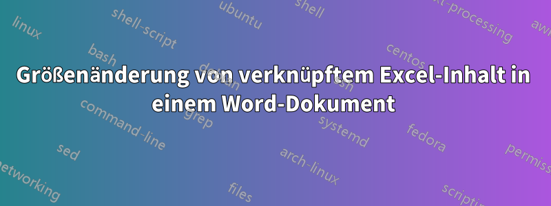 Größenänderung von verknüpftem Excel-Inhalt in einem Word-Dokument