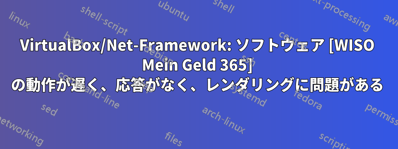 VirtualBox/Net-Framework: ソフトウェア [WISO Mein Geld 365] の動作が遅く、応答がなく、レンダリングに問題がある