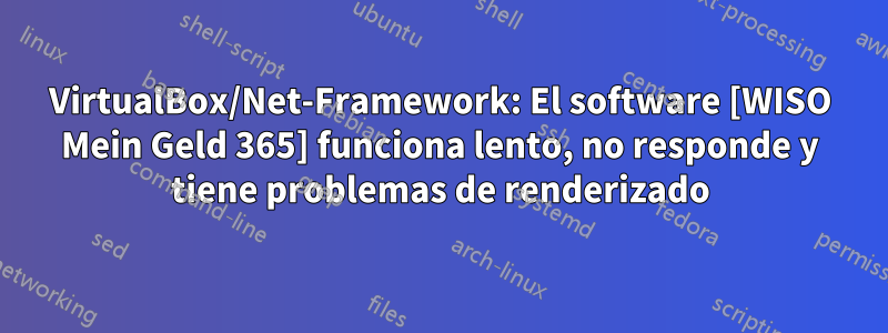 VirtualBox/Net-Framework: El software [WISO Mein Geld 365] funciona lento, no responde y tiene problemas de renderizado