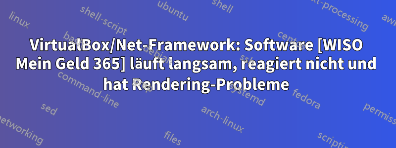 VirtualBox/Net-Framework: Software [WISO Mein Geld 365] läuft langsam, reagiert nicht und hat Rendering-Probleme