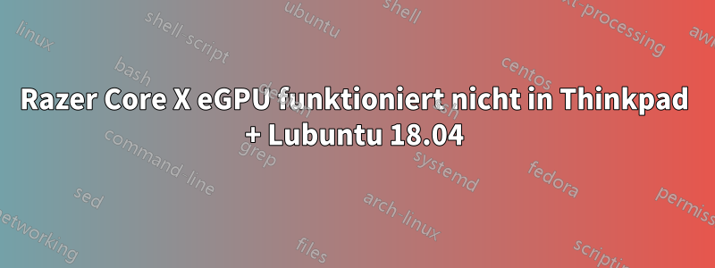 Razer Core X eGPU funktioniert nicht in Thinkpad + Lubuntu 18.04