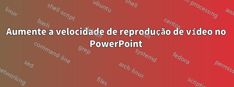 Aumente a velocidade de reprodução de vídeo no PowerPoint