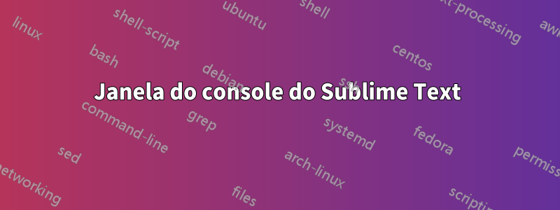 Janela do console do Sublime Text