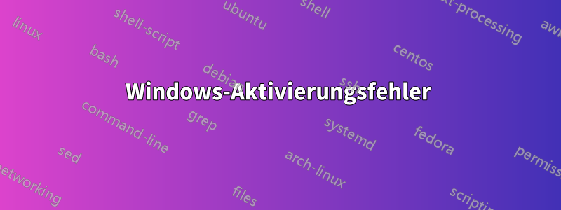 Windows-Aktivierungsfehler