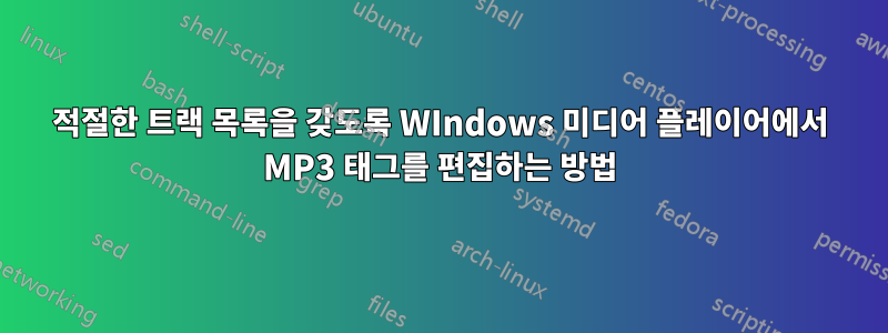 적절한 트랙 목록을 갖도록 WIndows 미디어 플레이어에서 MP3 태그를 편집하는 방법