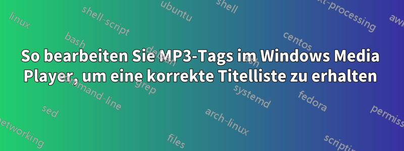 So bearbeiten Sie MP3-Tags im Windows Media Player, um eine korrekte Titelliste zu erhalten