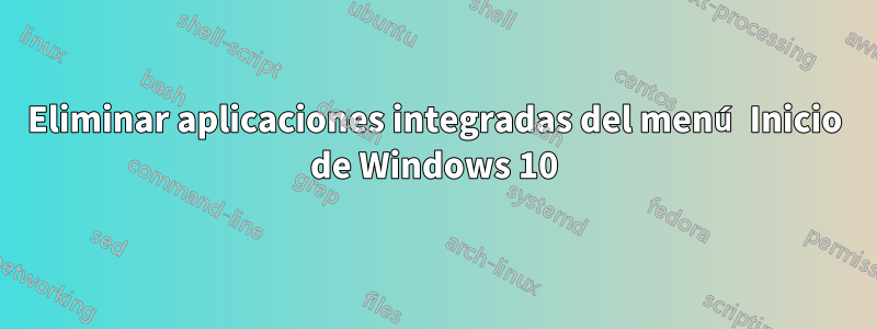 Eliminar aplicaciones integradas del menú Inicio de Windows 10