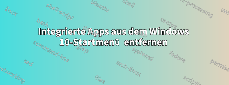 Integrierte Apps aus dem Windows 10-Startmenü entfernen