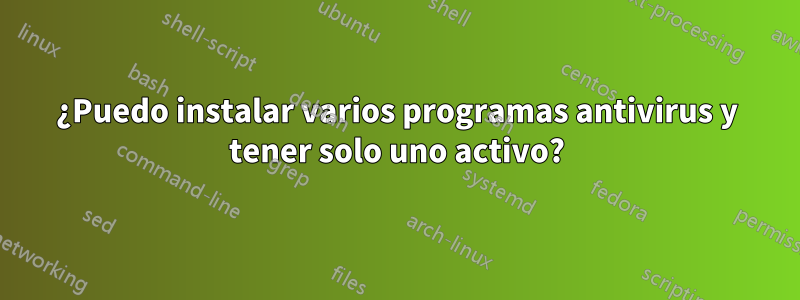 ¿Puedo instalar varios programas antivirus y tener solo uno activo?