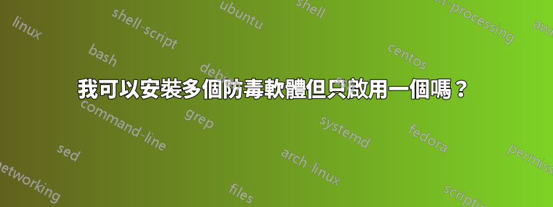 我可以安裝多個防毒軟體但只啟用一個嗎？