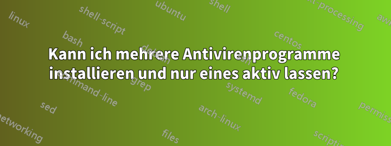 Kann ich mehrere Antivirenprogramme installieren und nur eines aktiv lassen?