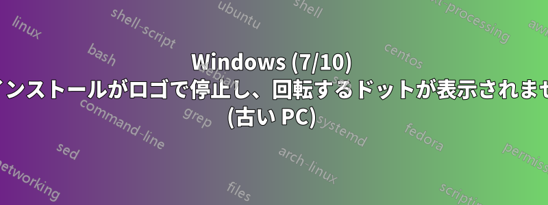 Windows (7/10) のインストールがロゴで停止し、回転するドットが表示されません (古い PC)
