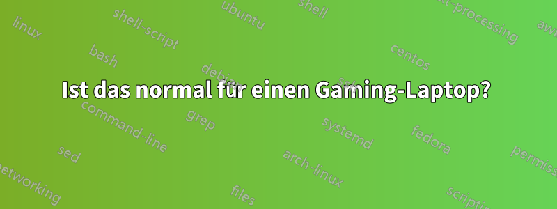 Ist das normal für einen Gaming-Laptop?