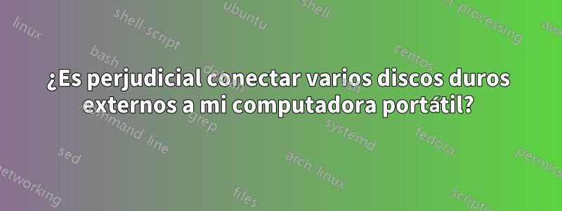 ¿Es perjudicial conectar varios discos duros externos a mi computadora portátil?