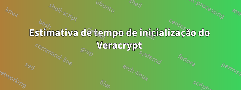 Estimativa de tempo de inicialização do Veracrypt