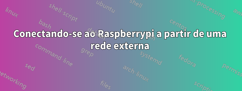 Conectando-se ao Raspberrypi a partir de uma rede externa
