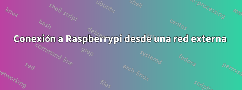 Conexión a Raspberrypi desde una red externa