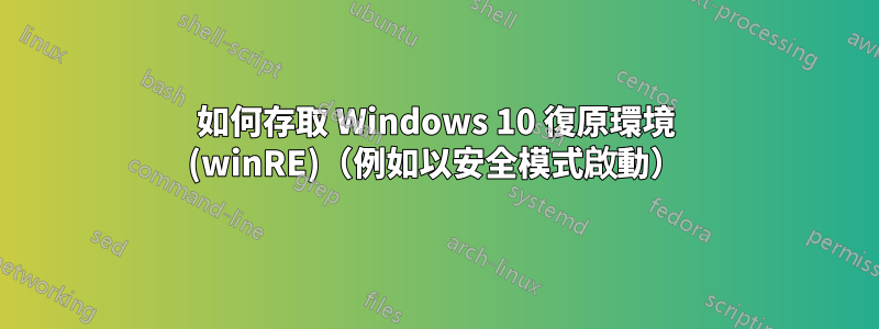 如何存取 Windows 10 復原環境 (winRE)（例如以安全模式啟動）