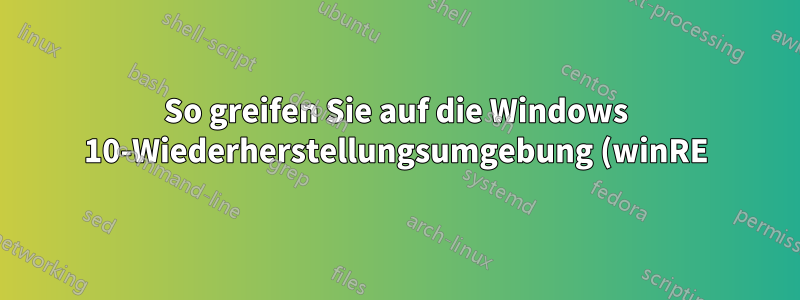 So greifen Sie auf die Windows 10-Wiederherstellungsumgebung (winRE) zu (z. B. zum Starten im abgesicherten Modus)