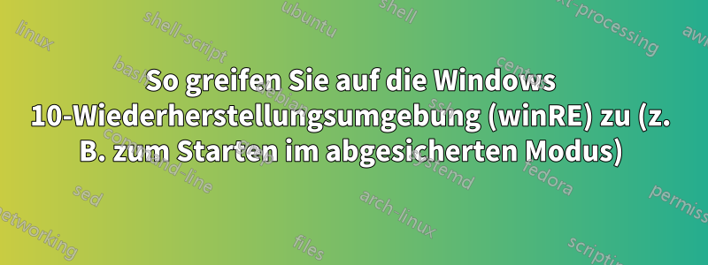 So greifen Sie auf die Windows 10-Wiederherstellungsumgebung (winRE) zu (z. B. zum Starten im abgesicherten Modus)
