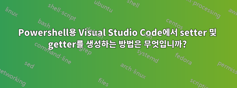 Powershell용 Visual Studio Code에서 setter 및 getter를 생성하는 방법은 무엇입니까?